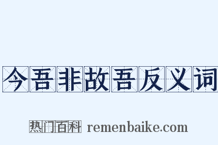 今吾非故吾反义词是什么意思的图片